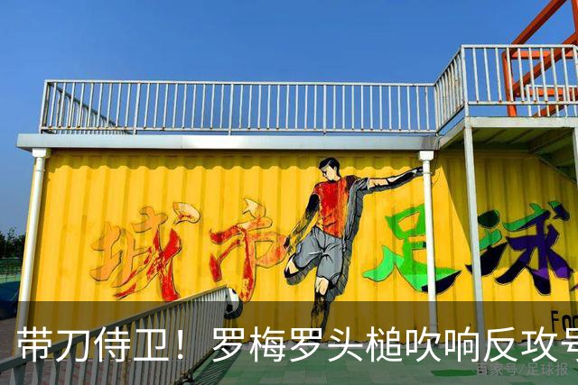 带刀侍卫！罗梅罗头槌吹响反攻号角 连场破门拯救球队